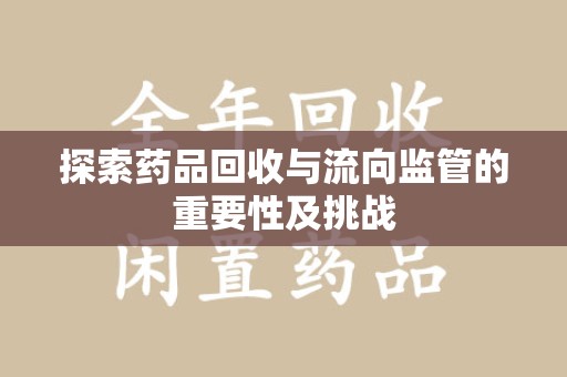 桂林探索药品回收与流向监管的重要性及挑战