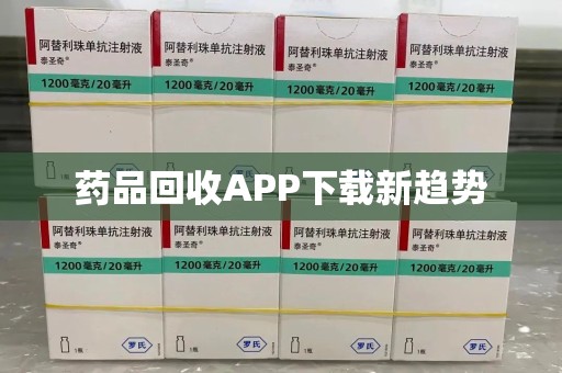桂林药品回收APP下载新趋势