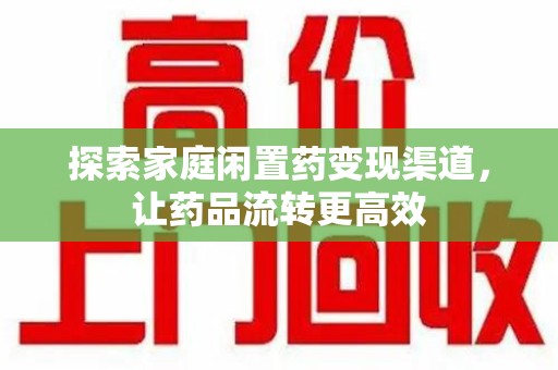 桂林探索家庭闲置药变现渠道，让药品流转更高效