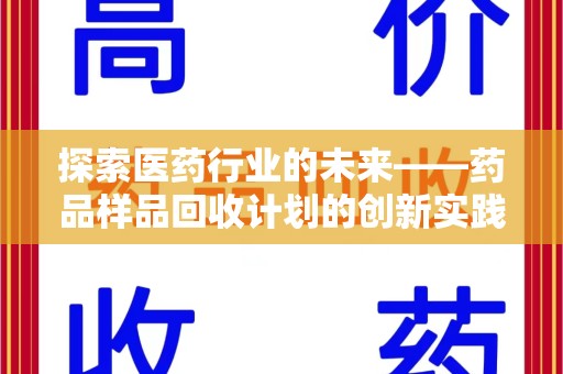 桂林探索医药行业的未来——药品样品回收计划的创新实践与深远影响