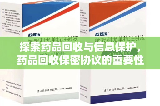 桂林探索药品回收与信息保护，药品回收保密协议的重要性及实践路径