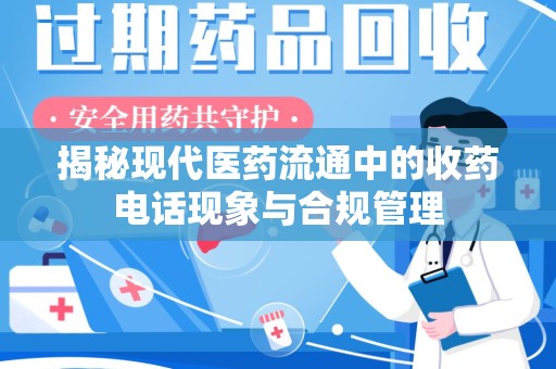 桂林揭秘现代医药流通中的收药电话现象与合规管理