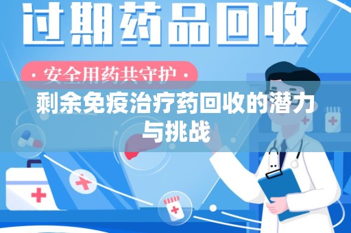 桂林剩余免疫治疗药回收的潜力与挑战