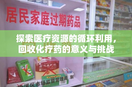 桂林探索医疗资源的循环利用，回收化疗药的意义与挑战