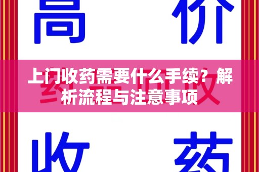 桂林上门收药需要什么手续？解析流程与注意事项