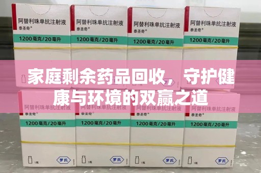 桂林家庭剩余药品回收，守护健康与环境的双赢之道