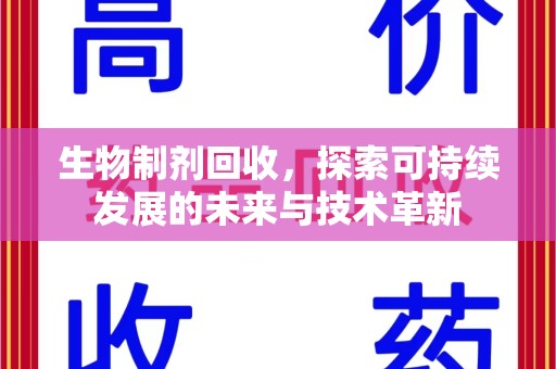 桂林生物制剂回收，探索可持续发展的未来与技术革新