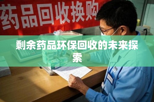 桂林剩余药品环保回收的未来探索