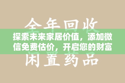 桂林探索未来家居价值，添加微信免费估价，开启您的财富之旅