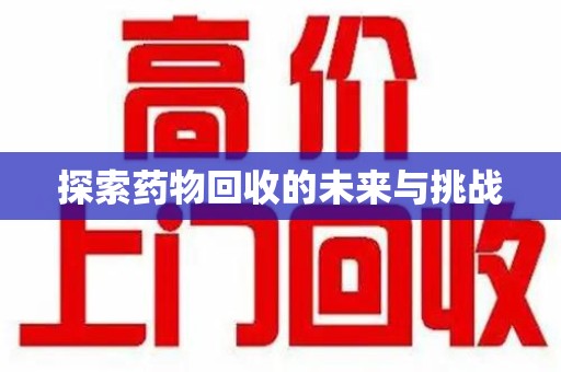 桂林探索药物回收的未来与挑战