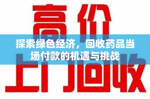 桂林探索绿色经济，回收药品当场付款的机遇与挑战