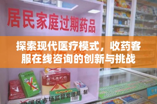 桂林探索现代医疗模式，收药客服在线咨询的创新与挑战