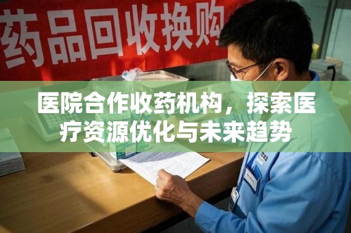 桂林医院合作收药机构，探索医疗资源优化与未来趋势