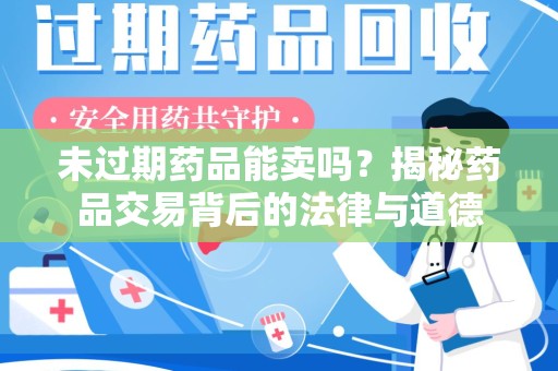 桂林未过期药品能卖吗？揭秘药品交易背后的法律与道德
