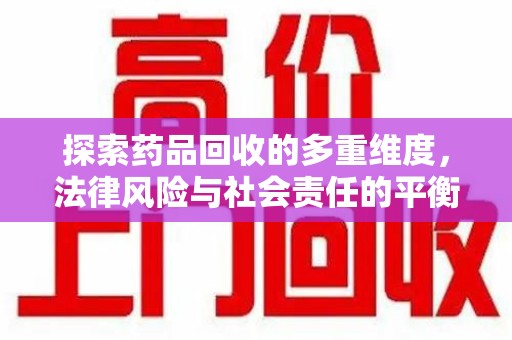 桂林探索药品回收的多重维度，法律风险与社会责任的平衡之道