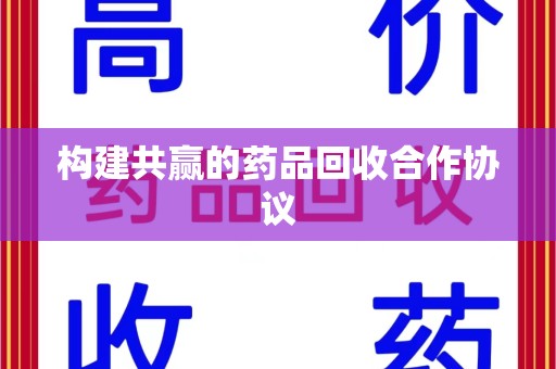 桂林构建共赢的药品回收合作协议