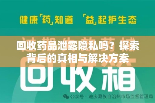桂林回收药品泄露隐私吗？探索背后的真相与解决方案