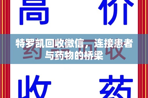 桂林特罗凯回收微信，连接患者与药物的桥梁