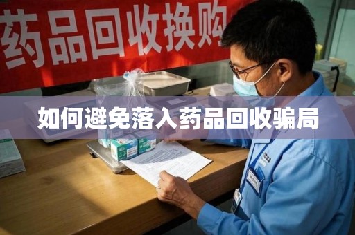 桂林如何避免落入药品回收骗局