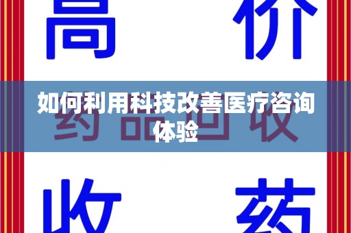 桂林如何利用科技改善医疗咨询体验