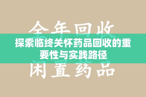 桂林探索临终关怀药品回收的重要性与实践路径