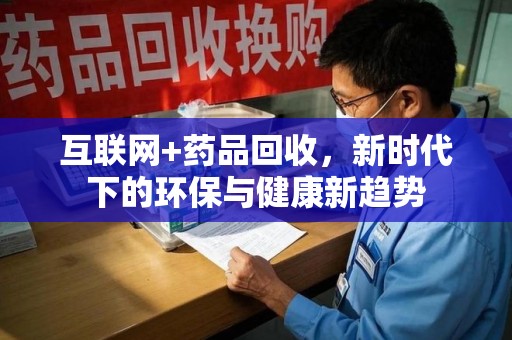 桂林互联网+药品回收，新时代下的环保与健康新趋势