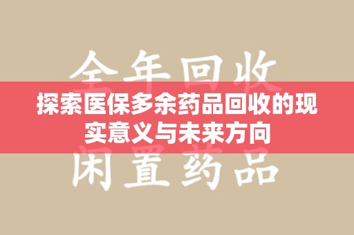 桂林探索医保多余药品回收的现实意义与未来方向