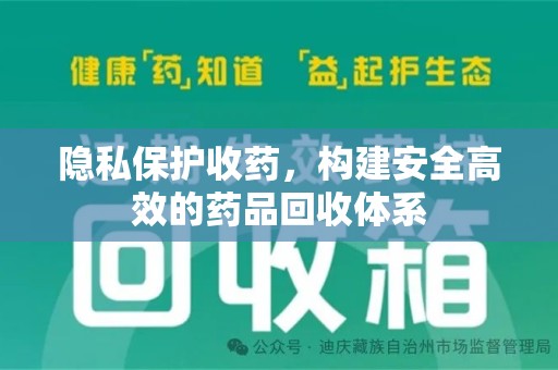 桂林隐私保护收药，构建安全高效的药品回收体系