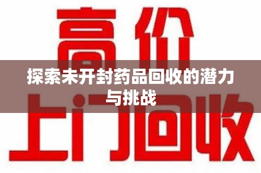 桂林探索未开封药品回收的潜力与挑战