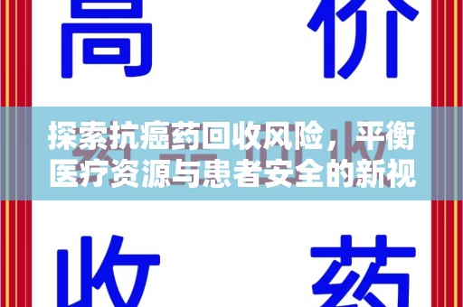 桂林探索抗癌药回收风险，平衡医疗资源与患者安全的新视角