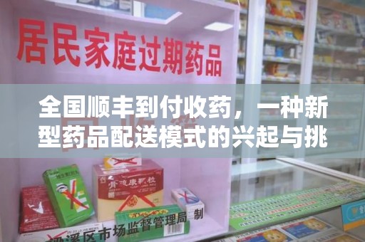 桂林全国顺丰到付收药，一种新型药品配送模式的兴起与挑战