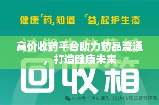 桂林高价收药平台助力药品流通，打造健康未来