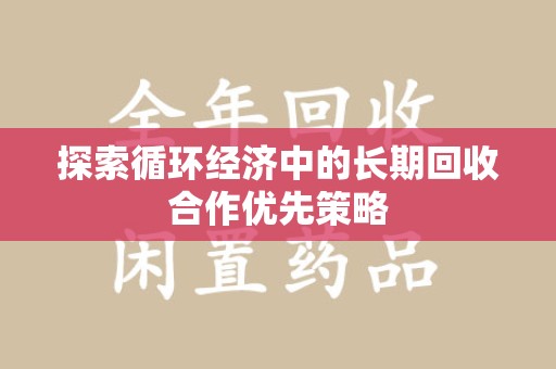 桂林探索循环经济中的长期回收合作优先策略