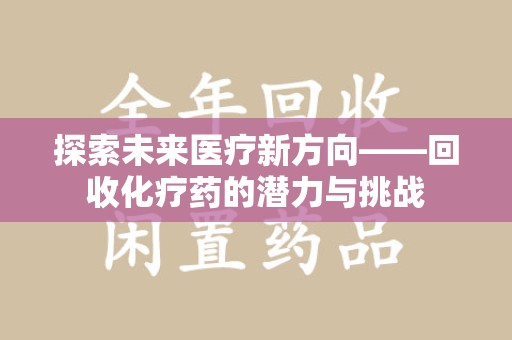 桂林探索未来医疗新方向——回收化疗药的潜力与挑战