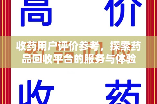桂林收药用户评价参考，探索药品回收平台的服务与体验