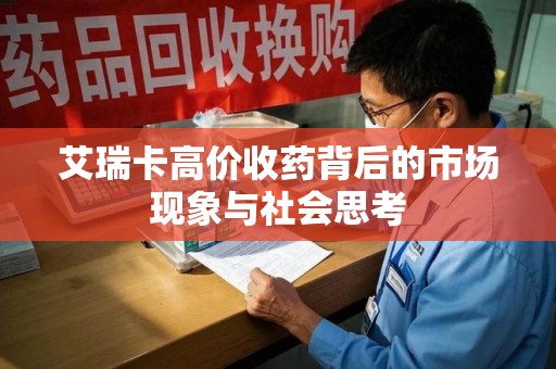 桂林艾瑞卡高价收药背后的市场现象与社会思考