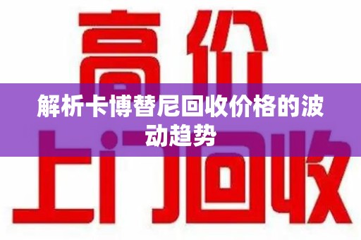 桂林解析卡博替尼回收价格的波动趋势