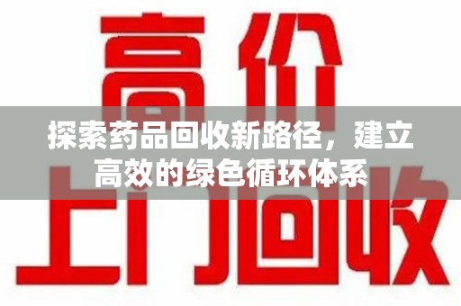 桂林探索药品回收新路径，建立高效的绿色循环体系
