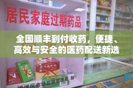 桂林全国顺丰到付收药，便捷、高效与安全的医药配送新选择