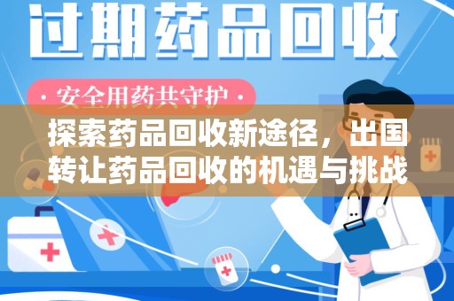 桂林探索药品回收新途径，出国转让药品回收的机遇与挑战