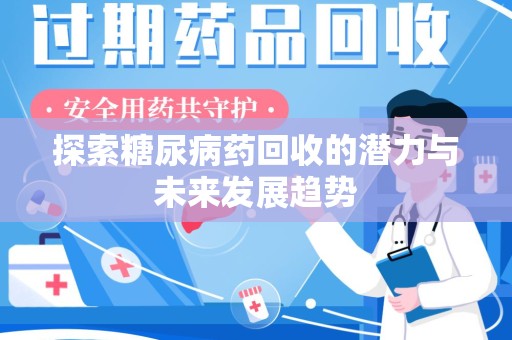 桂林探索糖尿病药回收的潜力与未来发展趋势