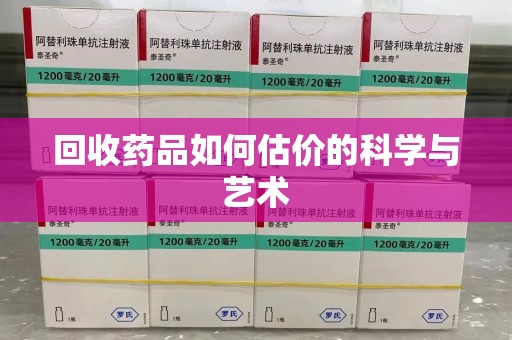 桂林回收药品如何估价的科学与艺术