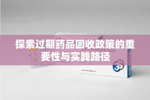 桂林探索过期药品回收政策的重要性与实践路径