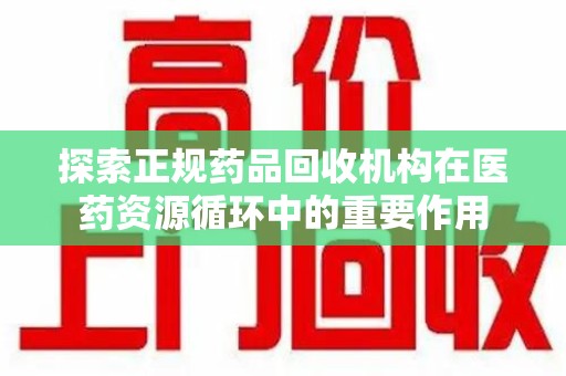 桂林探索正规药品回收机构在医药资源循环中的重要作用