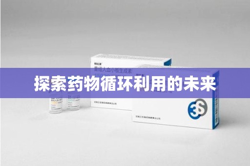 桂林探索药物循环利用的未来