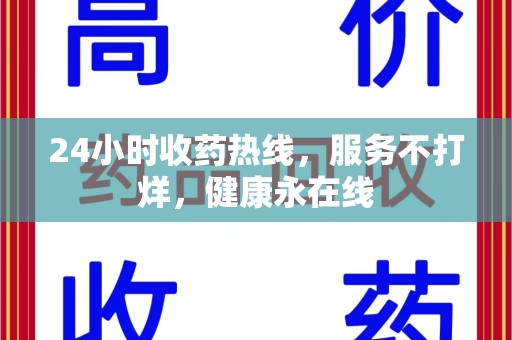 桂林24小时收药热线，服务不打烊，健康永在线