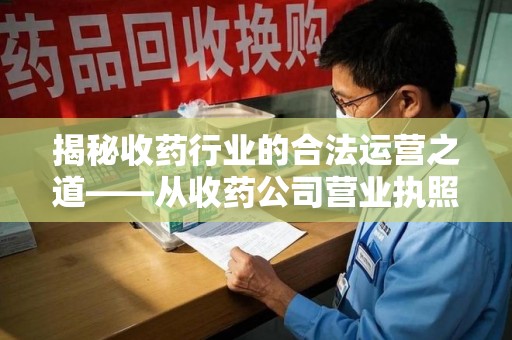 桂林揭秘收药行业的合法运营之道——从收药公司营业执照谈起