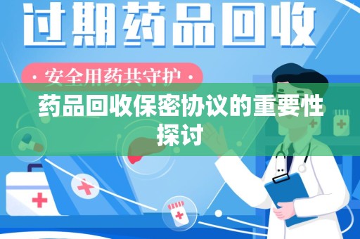桂林药品回收保密协议的重要性探讨