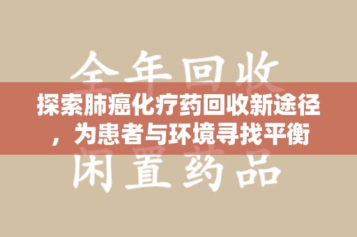 桂林探索肺癌化疗药回收新途径，为患者与环境寻找平衡