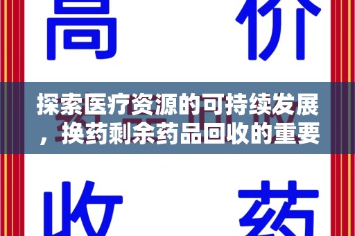 桂林探索医疗资源的可持续发展，换药剩余药品回收的重要性与实践